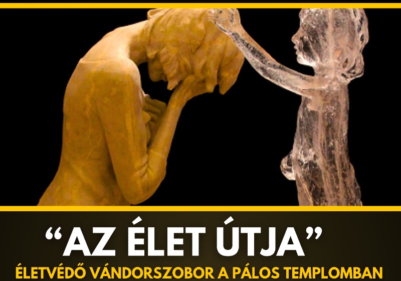 “Az ÉLET útja” – életvédő vándorszobor a Pálosoknál